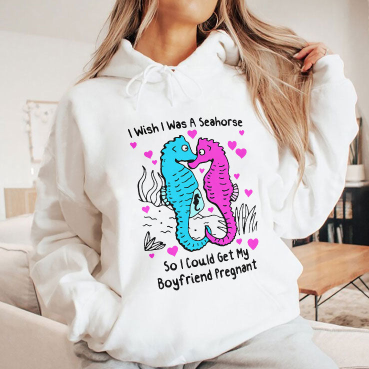 I Wish I Was A Seahorse So I Could Get My Boyfriend Pregnant T Shirt