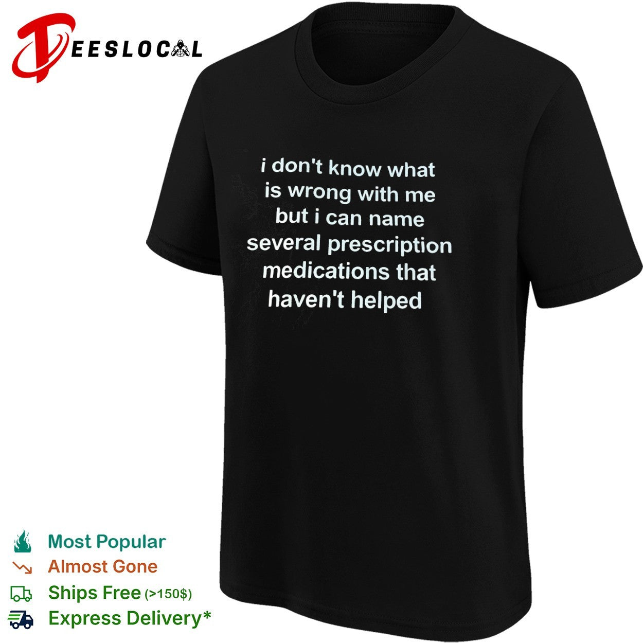 I dont know what is wrong with me but i can name several prescription medications shirt