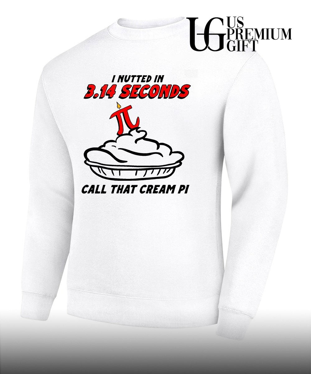 I nutted in 3.14 seconds call that cream Pi shirt