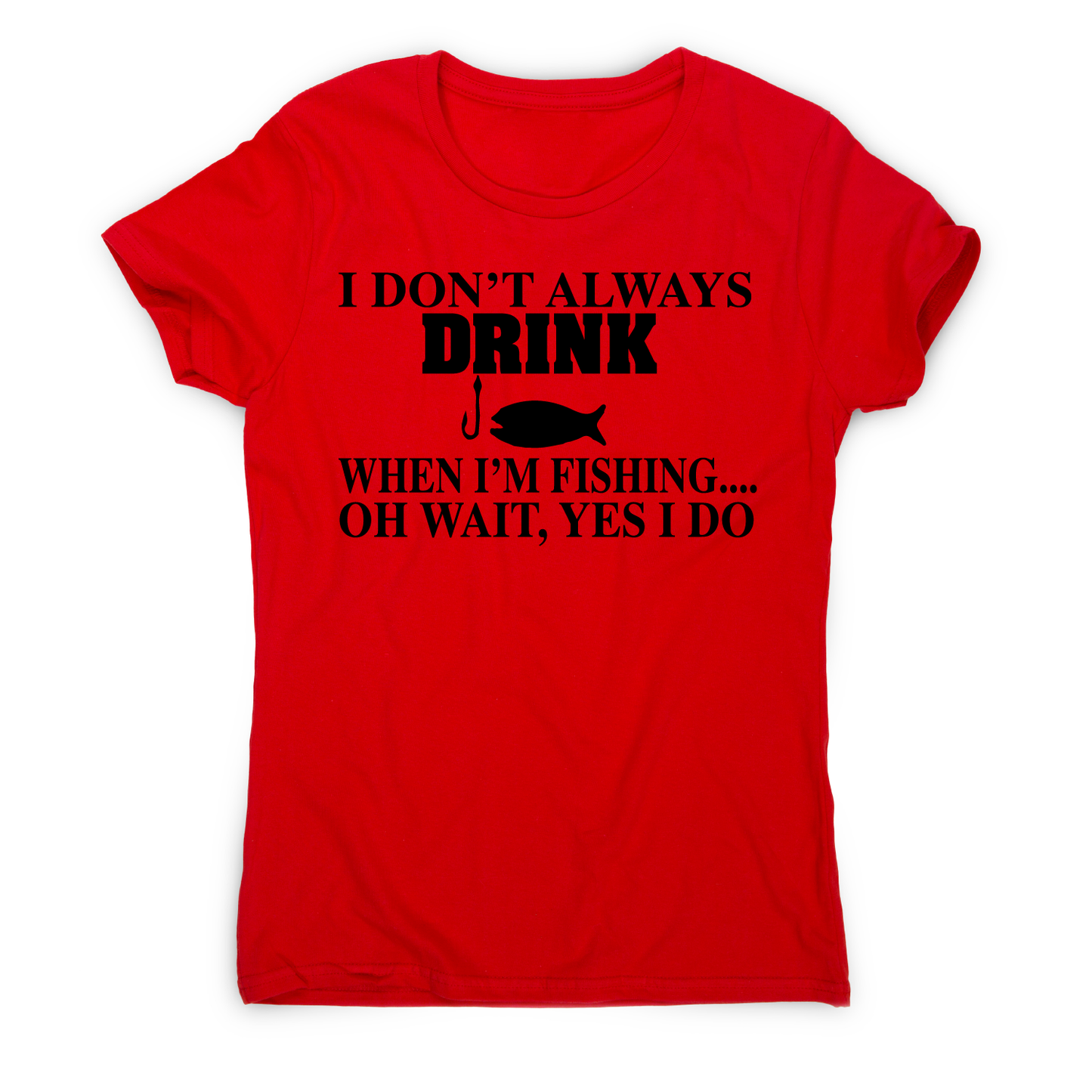 I don't always drink funny fishing t-shirt women's
