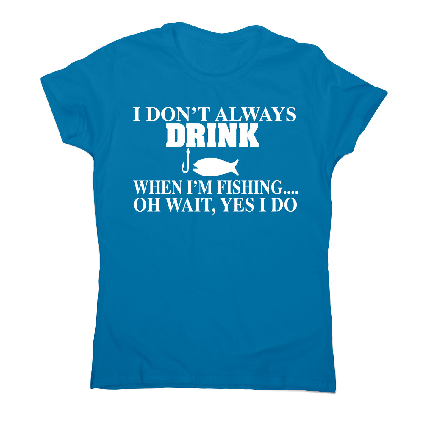 I don't always drink funny fishing t-shirt women's