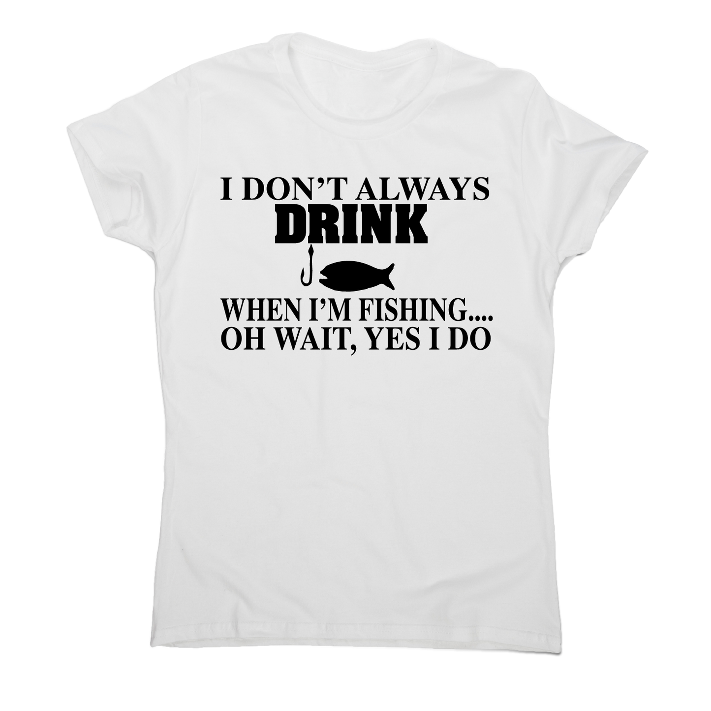 I don't always drink funny fishing t-shirt women's