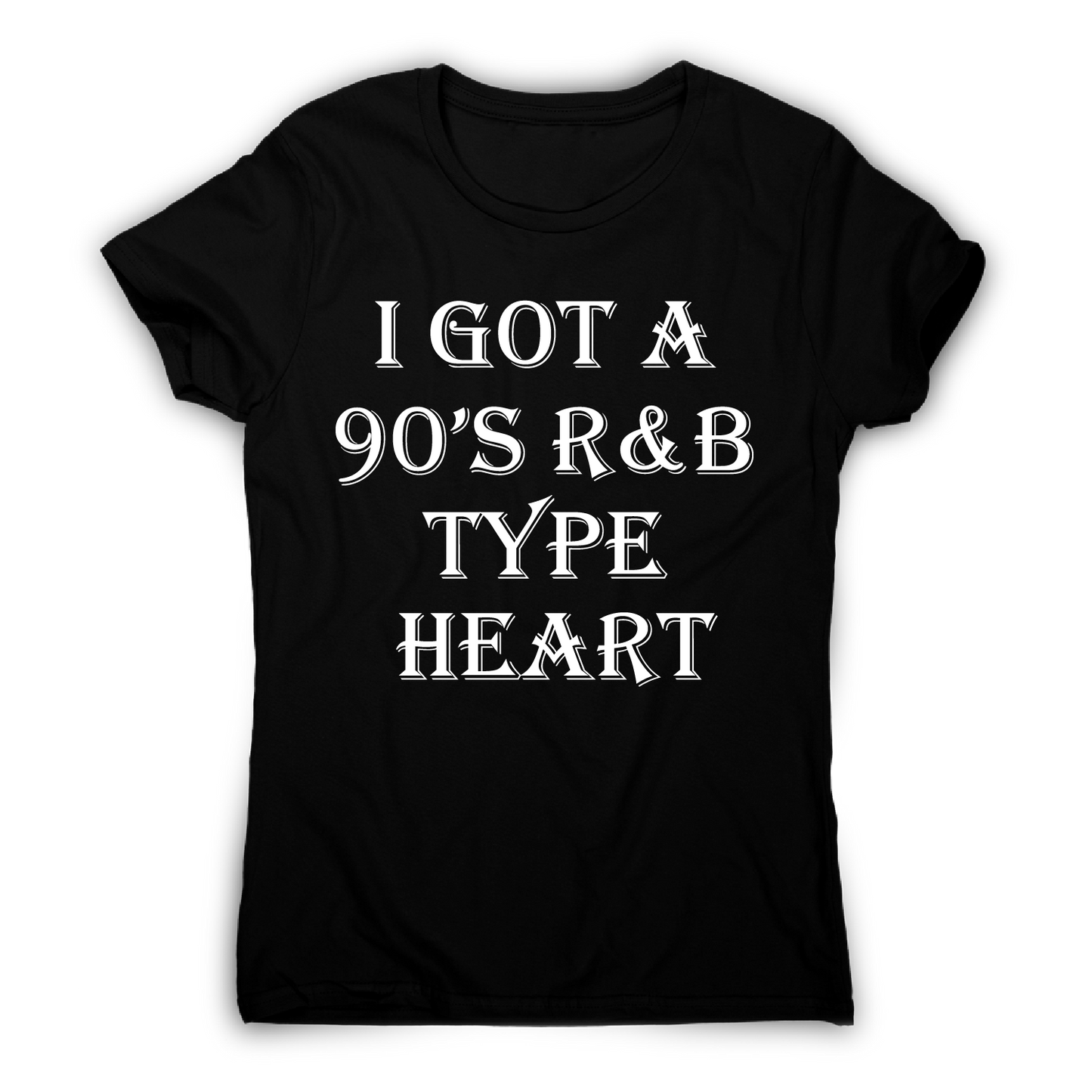I got a 90 s r&b type heart funny awesome t-shirt women's