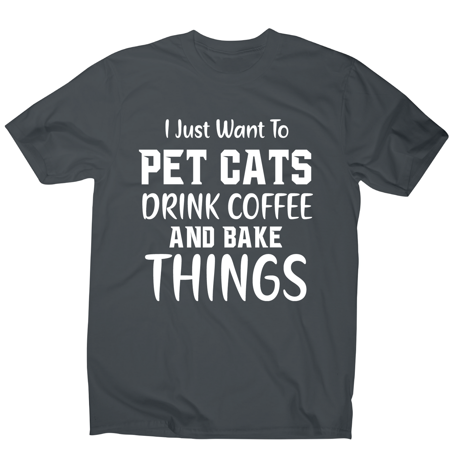 I just want to pet cats drink coffee and bake things funny t-shirt men's