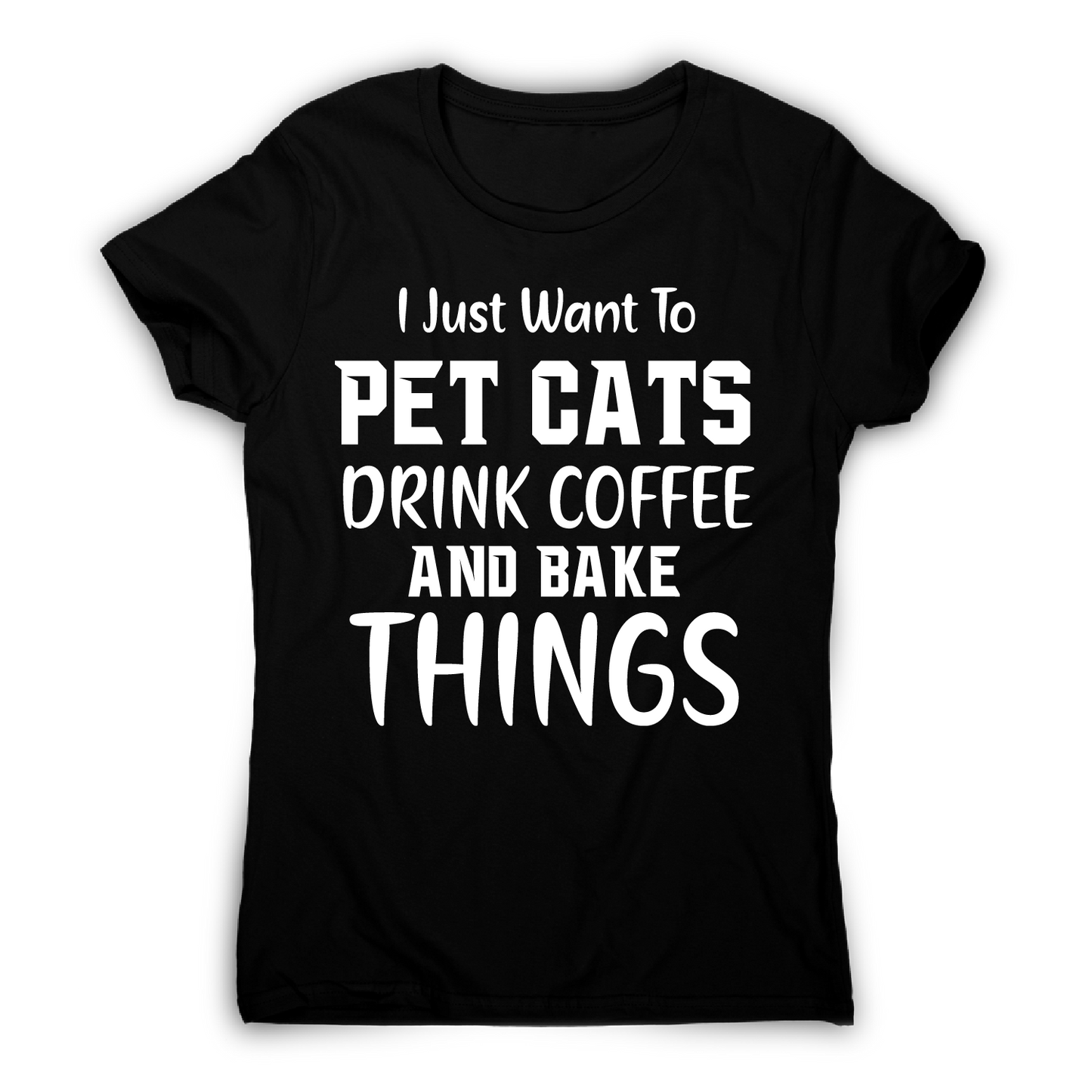 I just want to pet cats drink coffee and bake things funny t-shirt women's