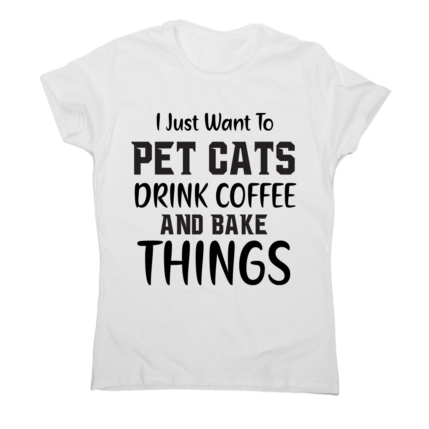 I just want to pet cats drink coffee and bake things funny t-shirt women's