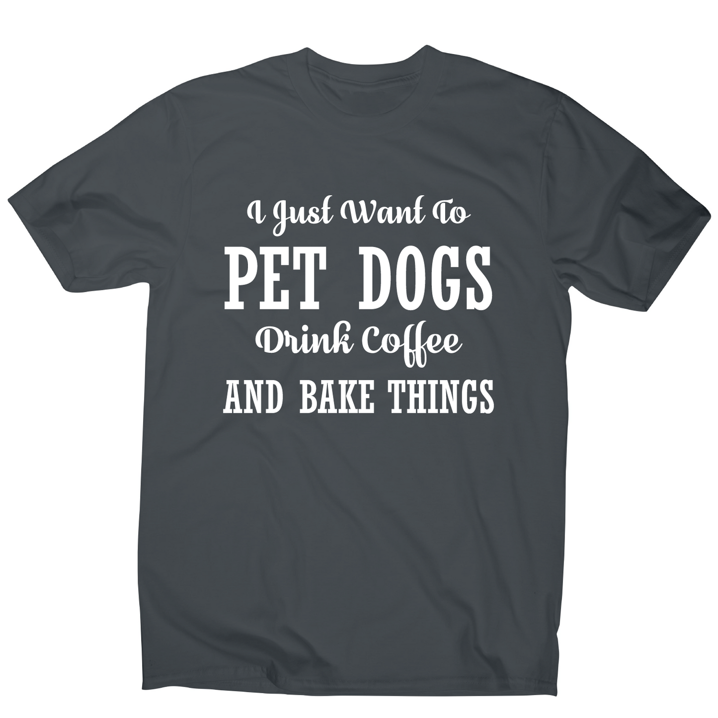 I just want to pet dogs drink coffee and bake things funny t-shirt men's