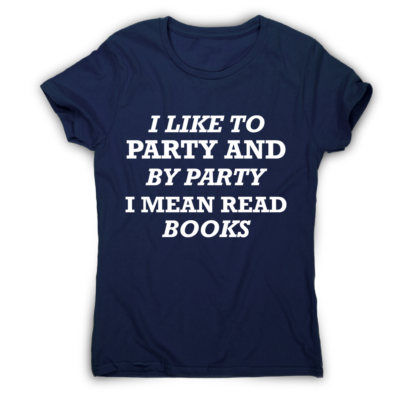 I like to party and by party I mean read books funny slogan t-shirt women's