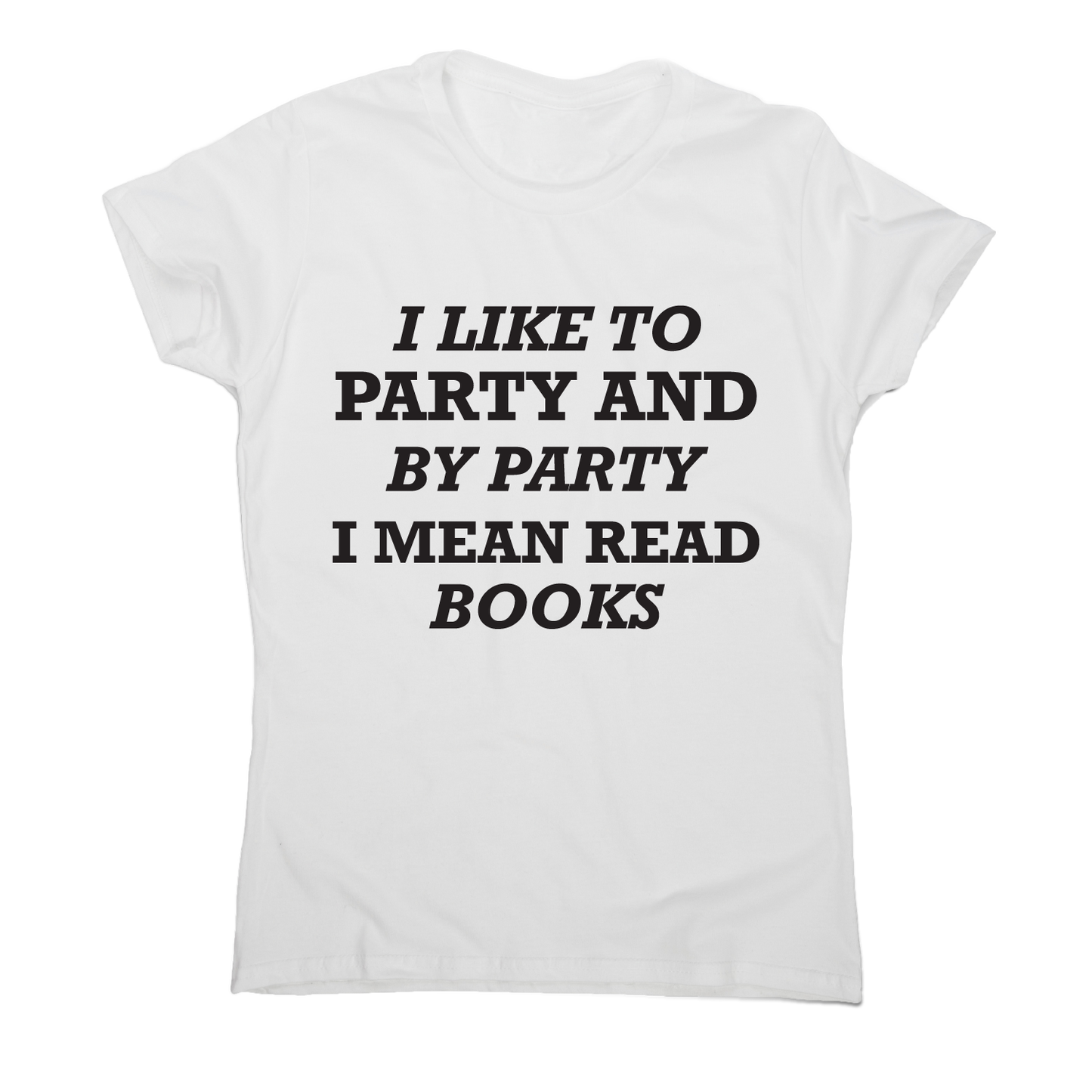 I like to party and by party I mean read books funny slogan t-shirt women's