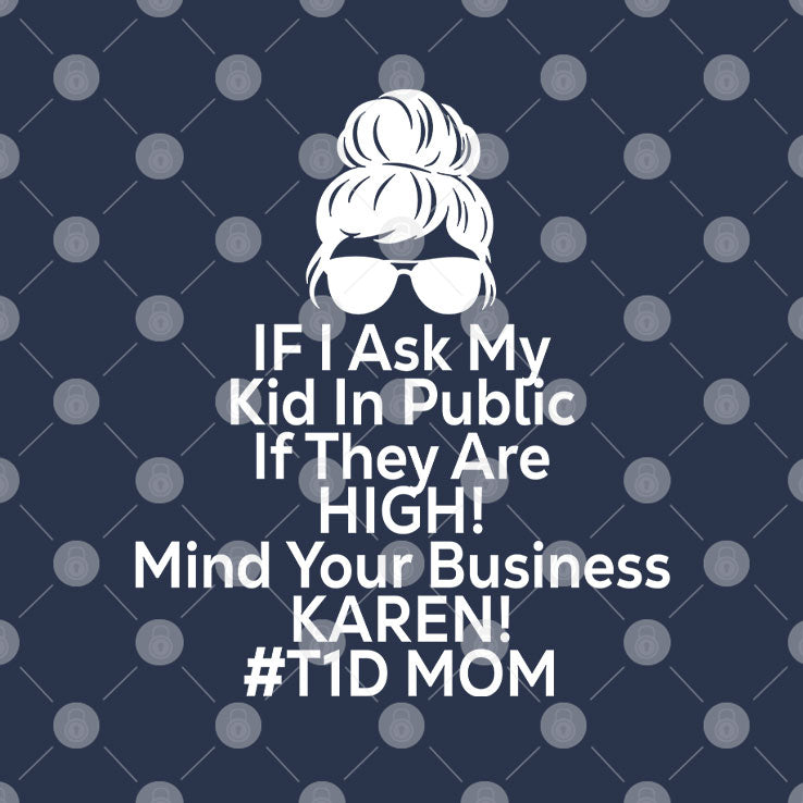 If I Ask My Kid In Public If They Are High Funny Diabetes T1D Mom T Shirt