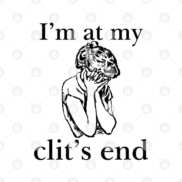 I’m At My Clit’s End T Shirt