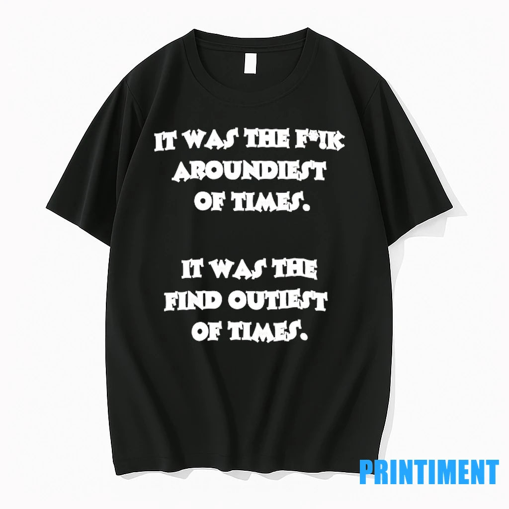 It Was The Fck Aroundiest Of Times It Was The Find Outiest Of Times Tshirts - clothing by TeeHivey.com