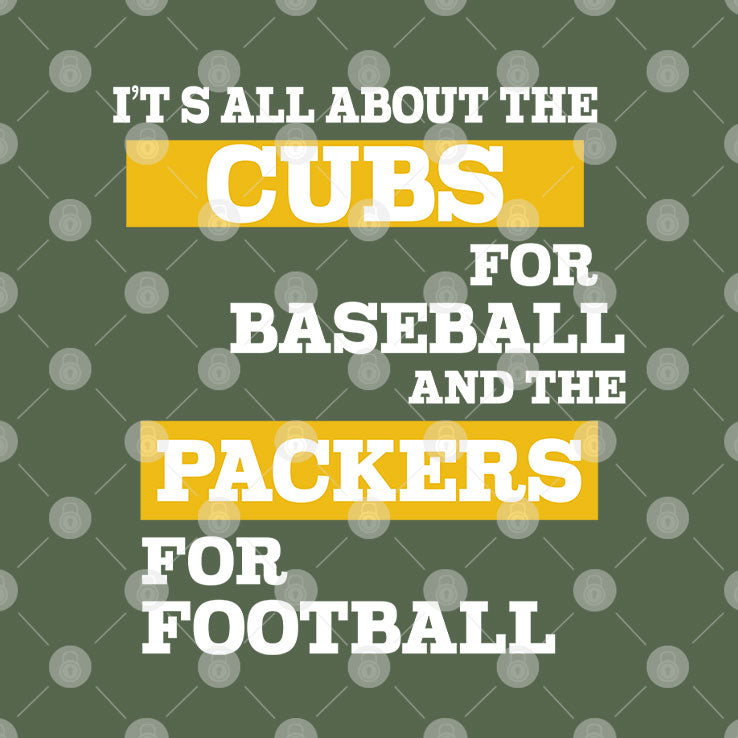 It’s All About The Cubs For Baseball And The Packers For Football T Shirt