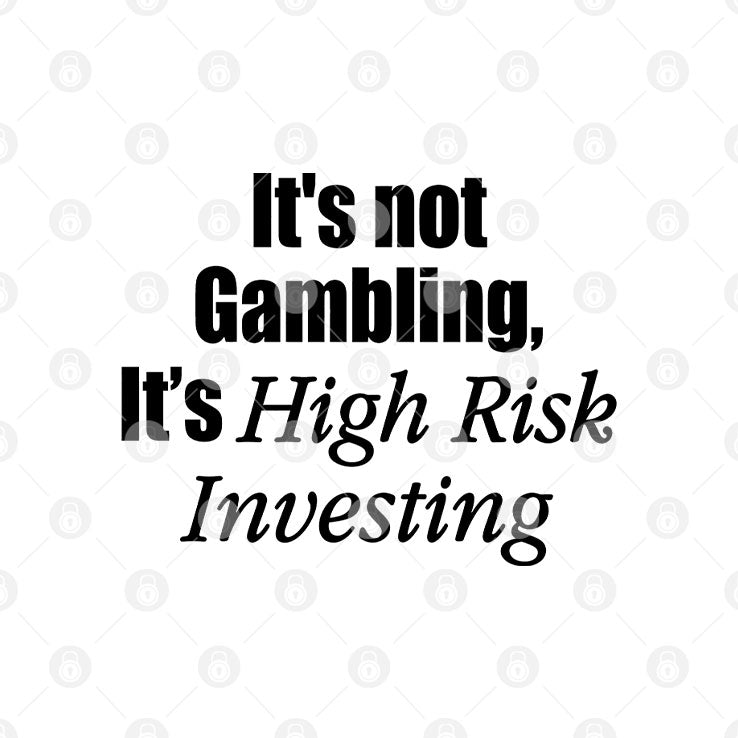 It’s Not Gambling It’s High Risk Investing T Shirt