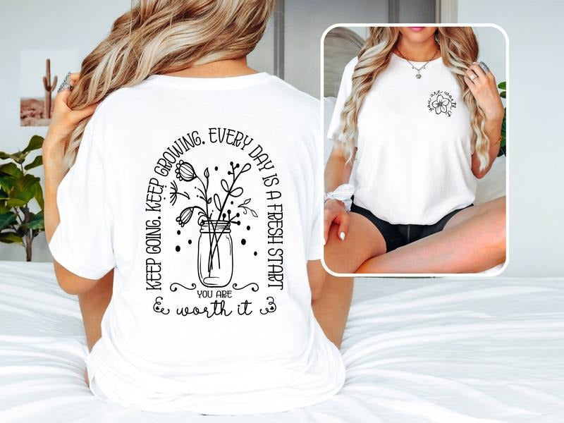 Keep Going Keep Growing Everyday Is A Fresh Start T Shirt You Are Worth It T Shirt Motivational Shirt Positive Shirt...