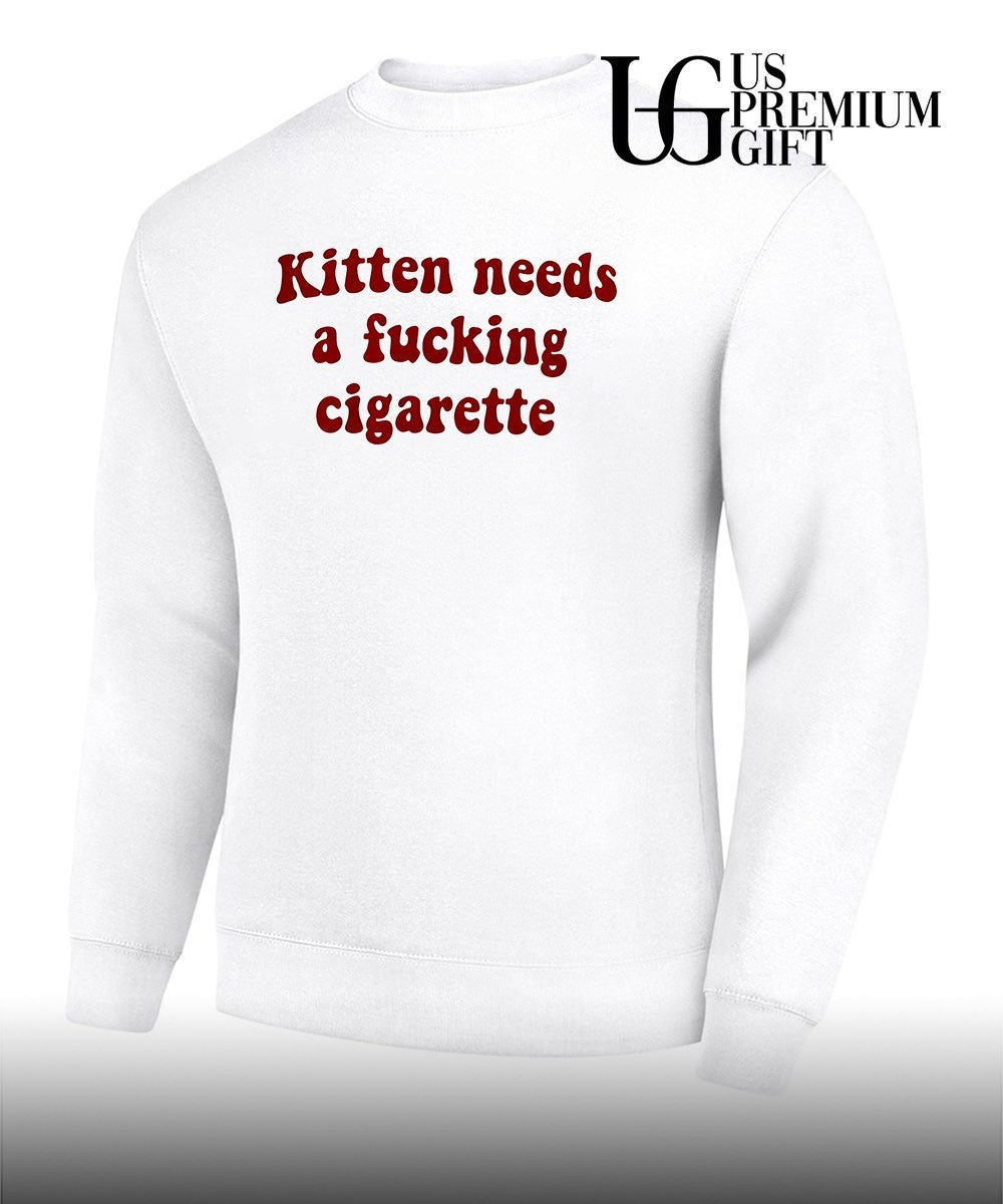 Kitten needs a fucking cigarette shirt