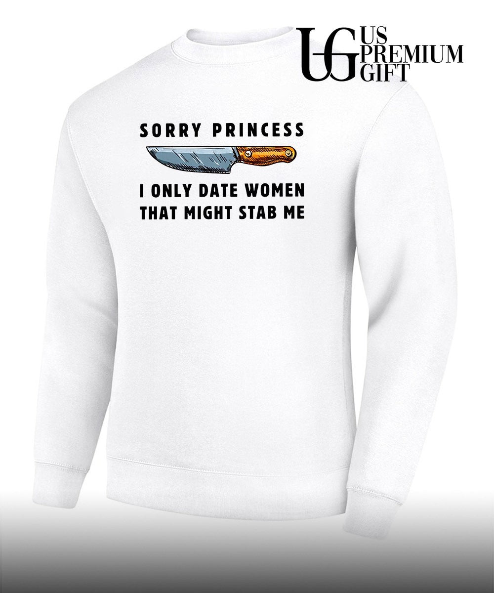 Knife lover sorry princess I only date women that might stab me shirt