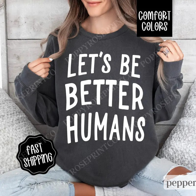 Let's Be Better Humans Sweatshirt Comfort Colors, Motivational Crewneck, Trendy Women's Sweater - clothing by TeeHivey.com