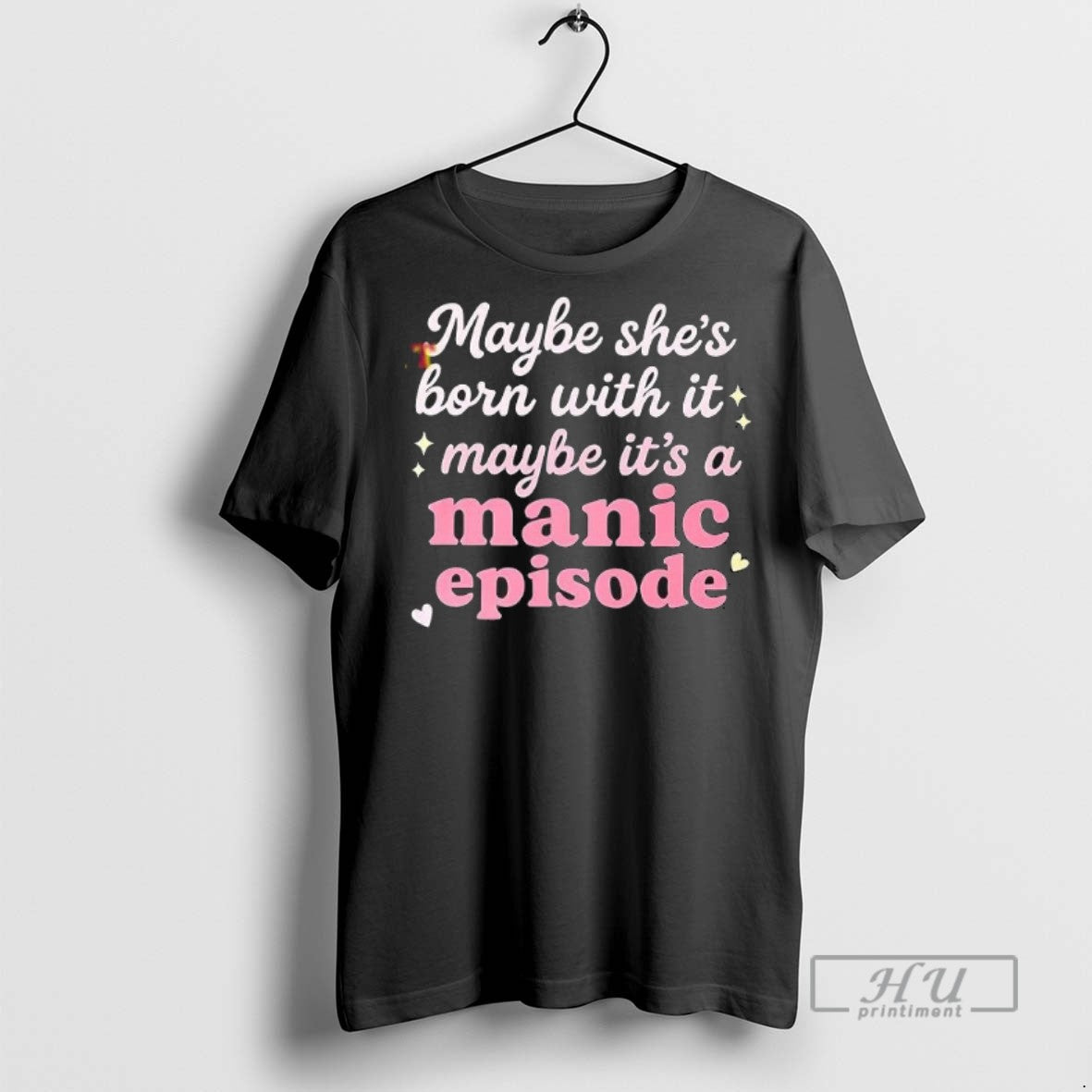 Limited Edition Maybe Shes Born With It Maybe Its A Manic Episode Graphic - clothing by TeeHivey.com
