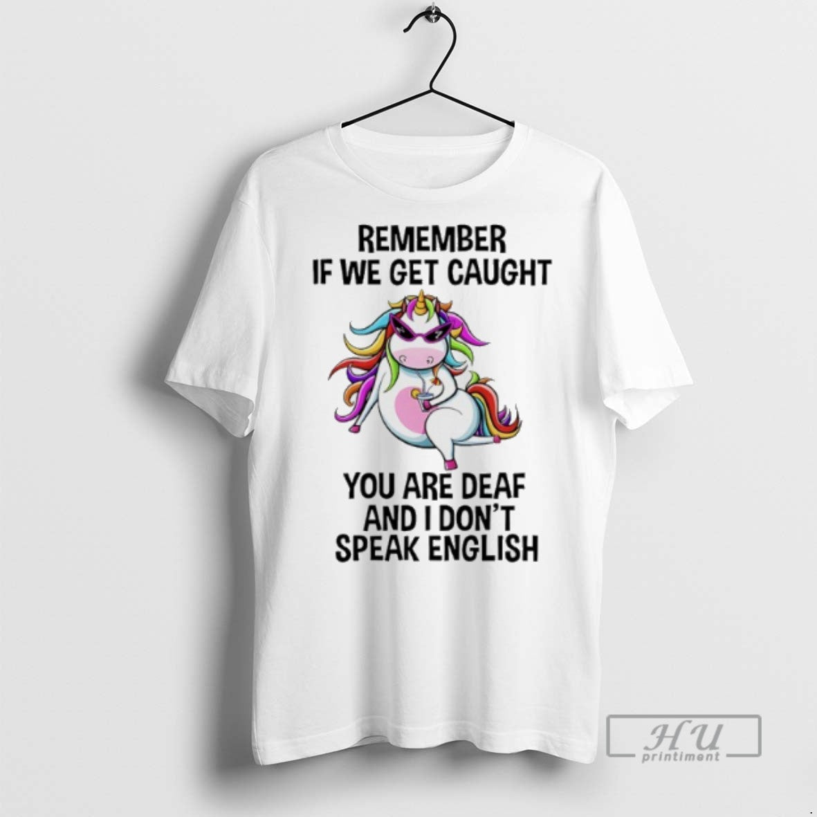 Limited Edition Unicorn Remember If We Get Caught You Are Deaf And I Dont Speak - clothing by TeeHivey.com