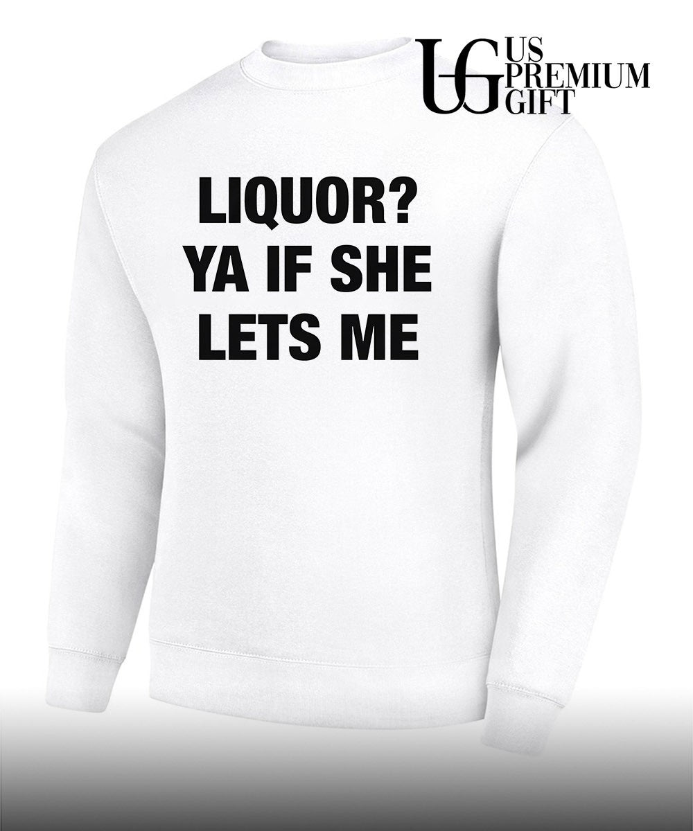 Liquor ya if she lets me shirt