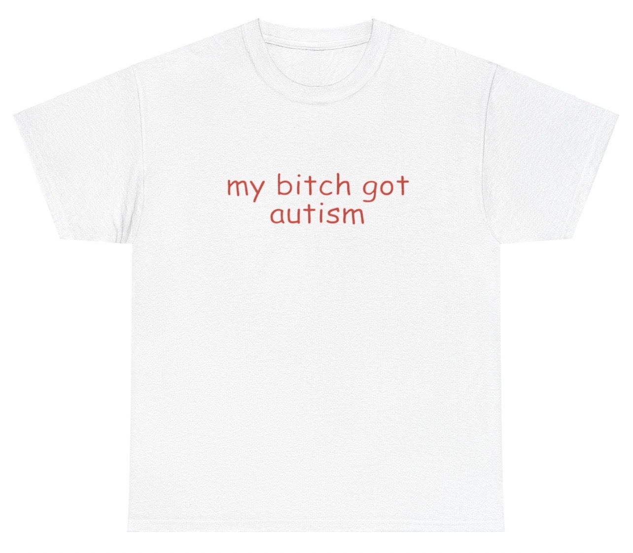 AAA My Bitch Got Autism T Shirt