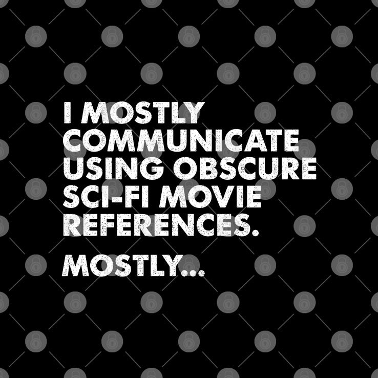 I Mostly Communicate Using Obscure Sci-Fi Movie References Mostly Shirt