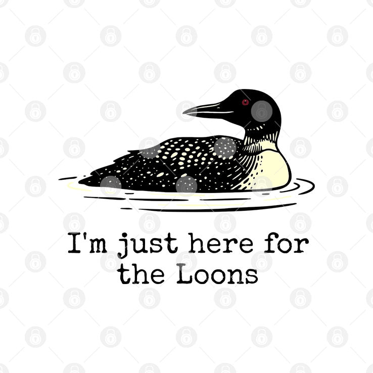 I’m Just Here For The Loons T Shirt