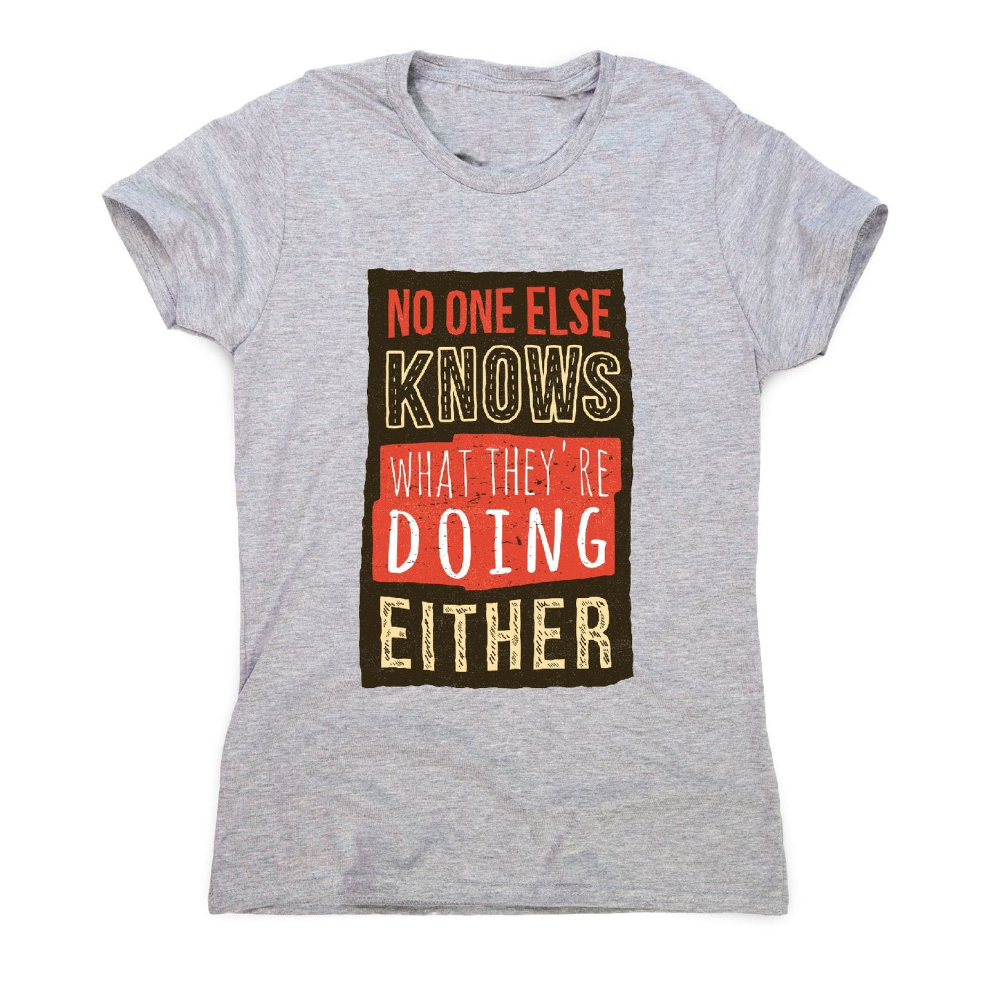 No one knows - funny sarcastic women's t-shirt