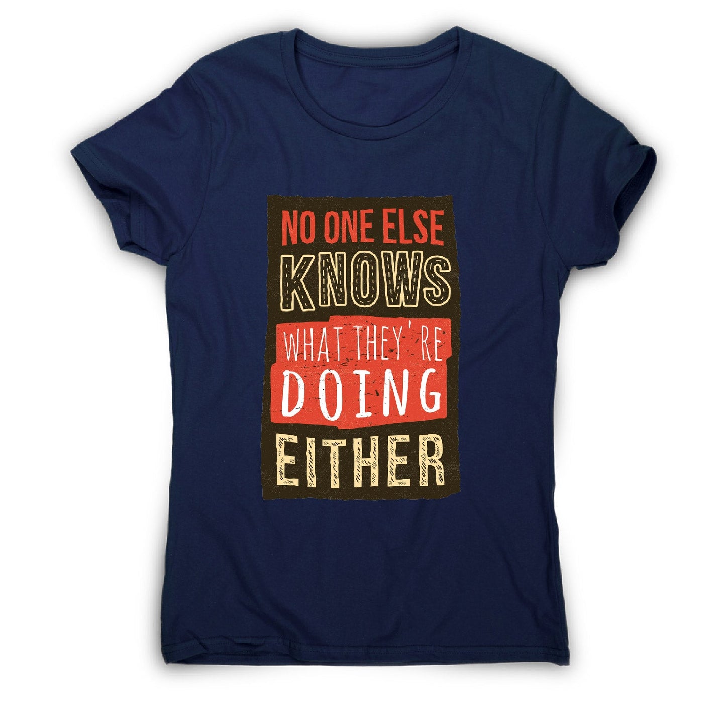 No one knows - funny sarcastic women's t-shirt