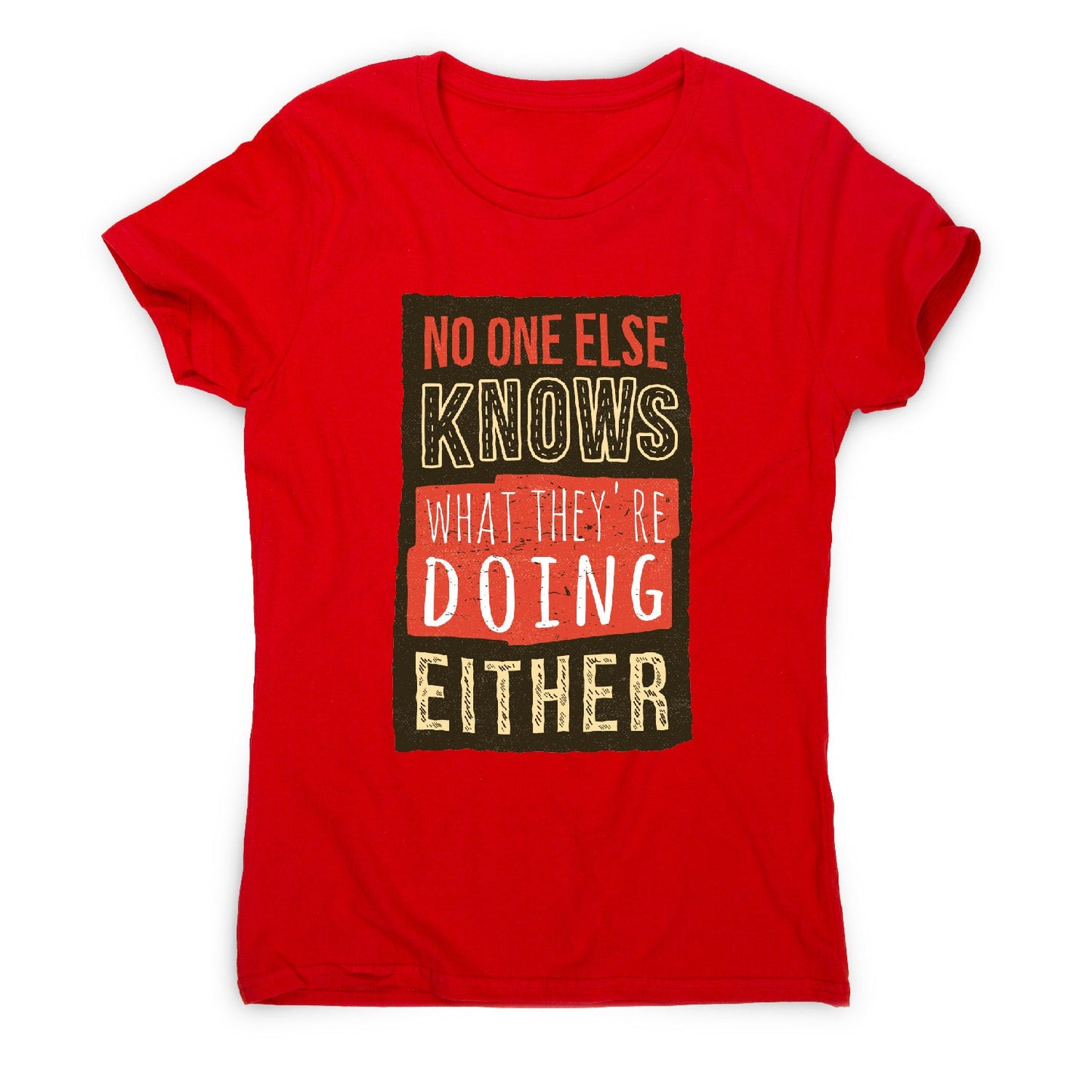 No one knows - funny sarcastic women's t-shirt
