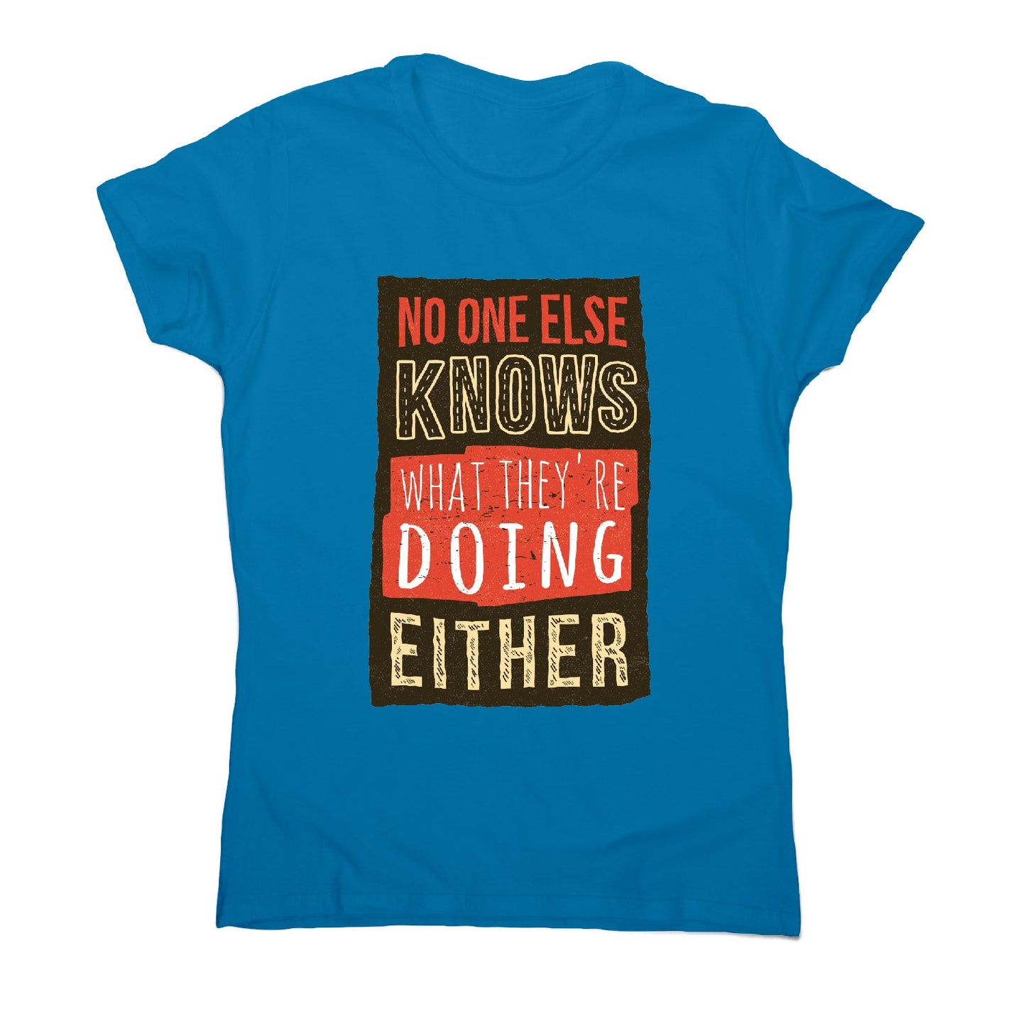 No one knows - funny sarcastic women's t-shirt