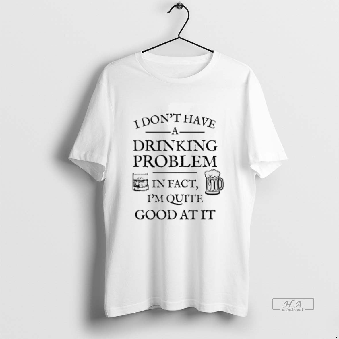 Official I Dont Have A Drinking Problem In Fact Im Quite Good At It - clothing by TeeHivey.com