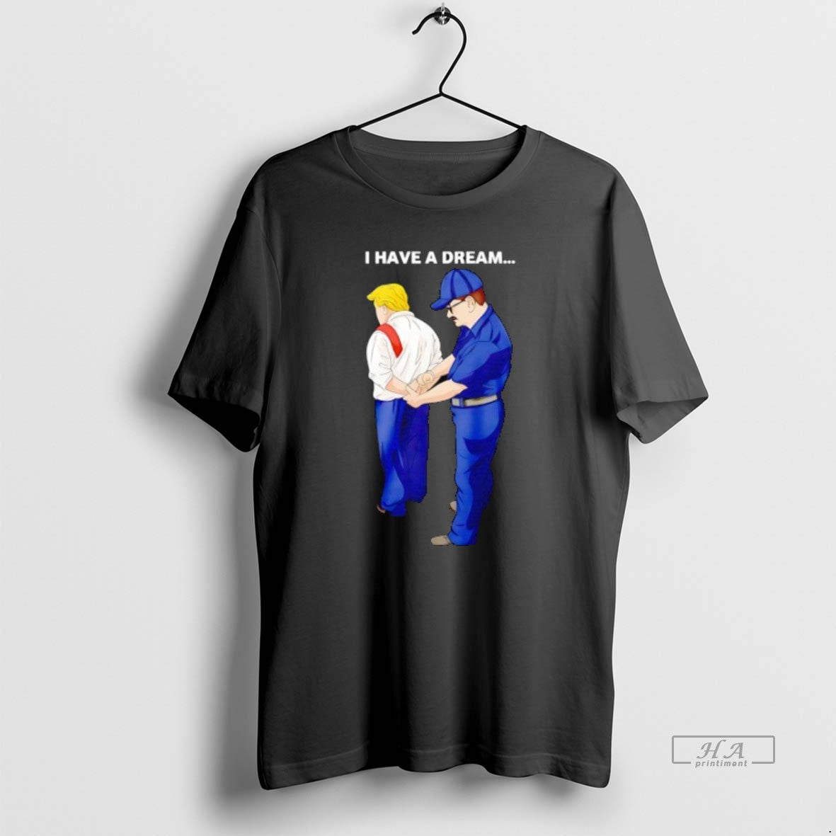 Official I Have A Dream Trump Is Arrested - clothing by TeeHivey.com