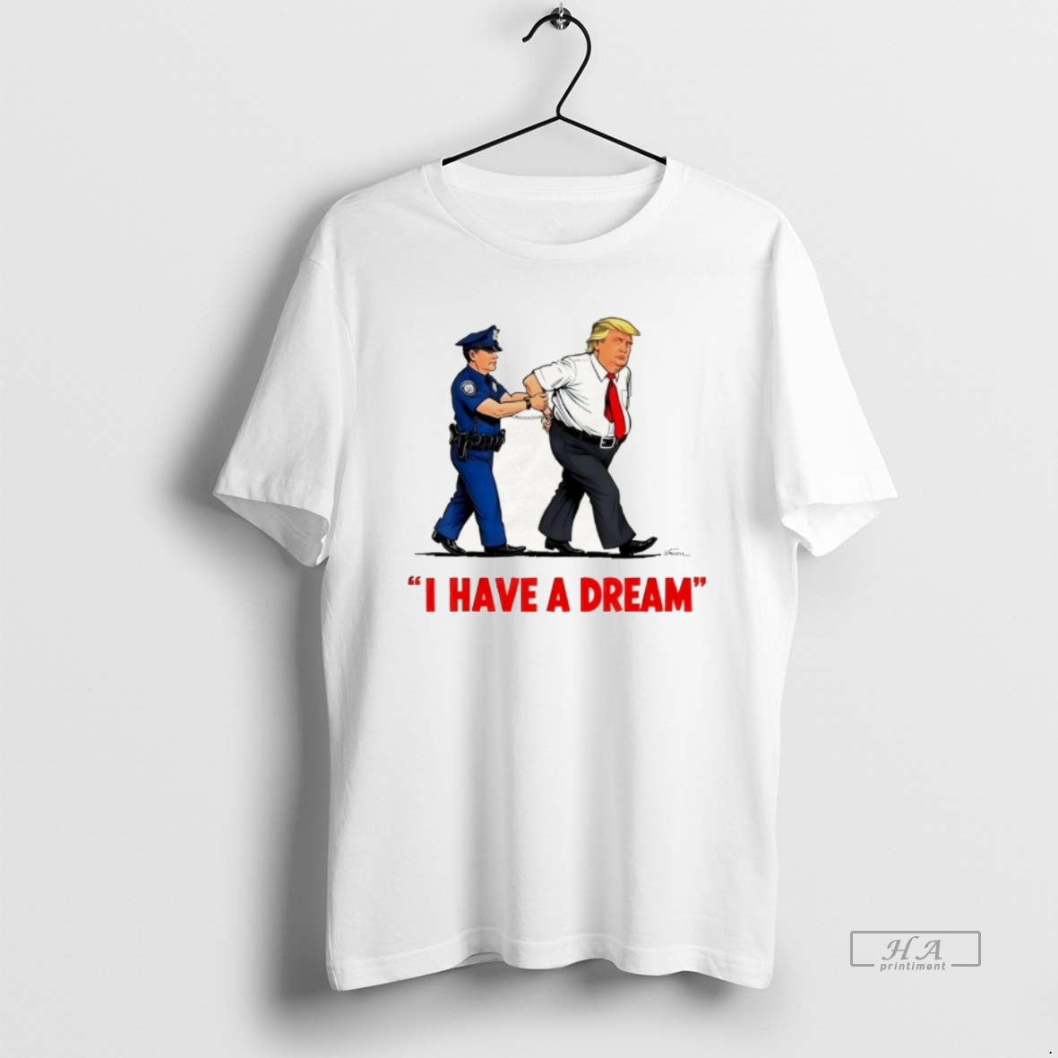 Official Trump Police Arresting Politician I Have A Dream - clothing by TeeHivey.com