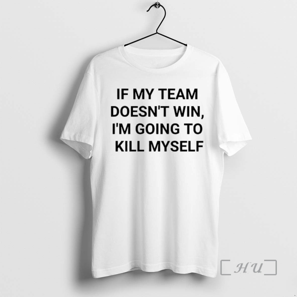 Officials If My Team Doesnt Win Im Going To Kill Myself Message Reads Premium - clothing by TeeHivey.com