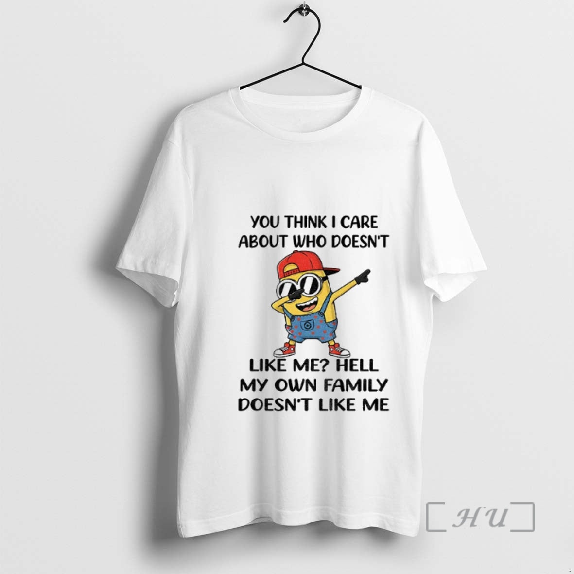Officials Minion You Think I Care About Who Doesnt Like Me Hell My Own Family - clothing by TeeHivey.com