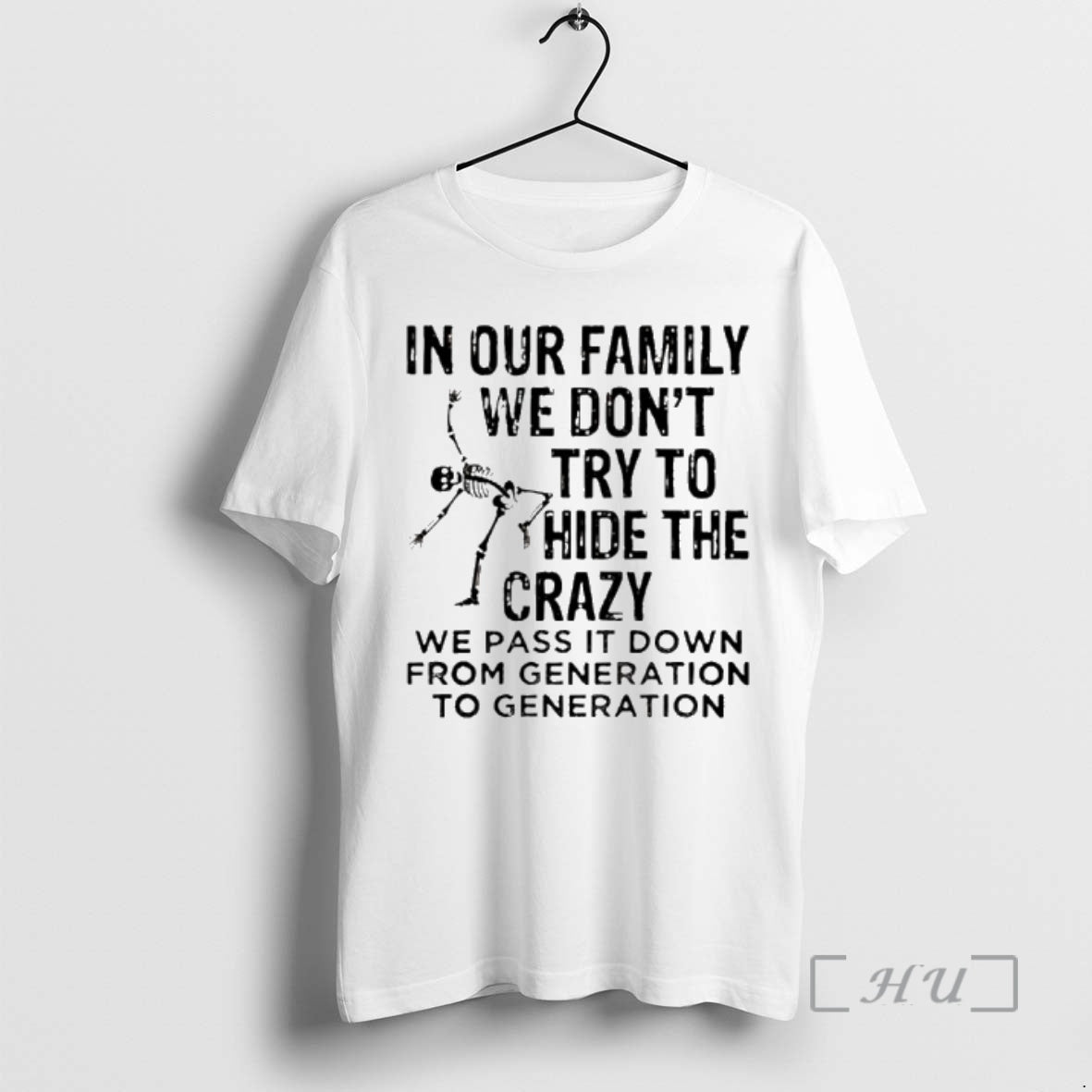 Skeleton In Our Family We Dont Try To Hide The Crazy We Pass It Down From Generation To Generation - clothing by TeeHivey.com