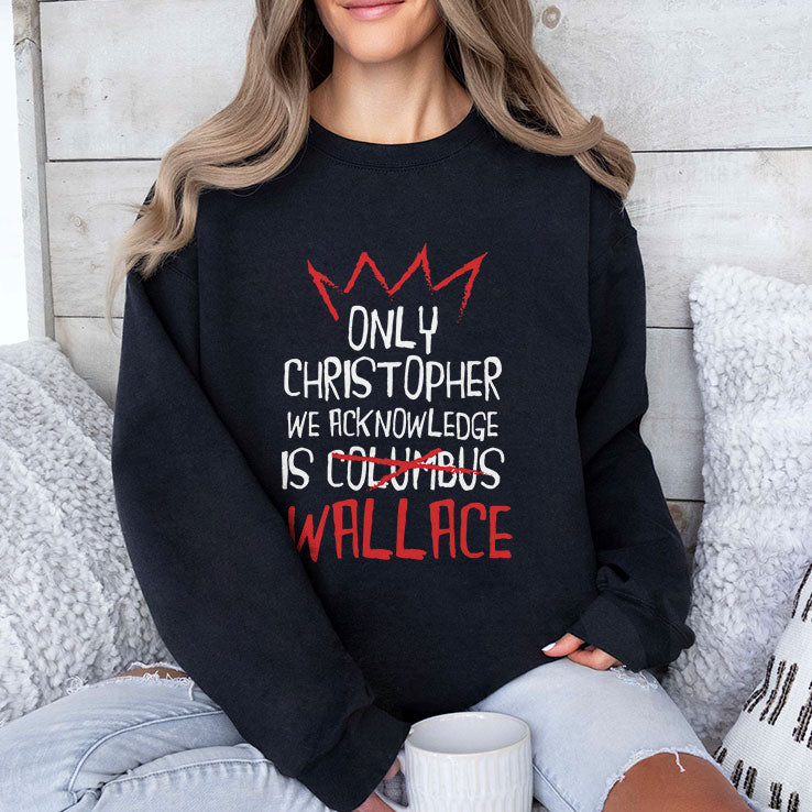 Only Christopher We Acknowledge Is Wallace T Shirt