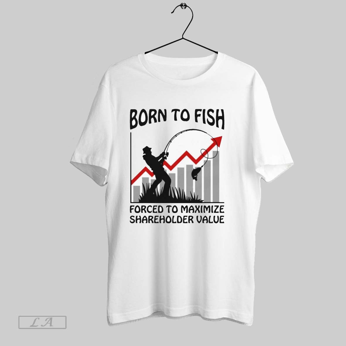 Original Born To Fish Forced To Maximize Shareholder Value T Shirt