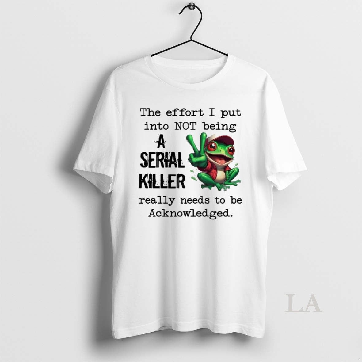 Original Frog The Effort I Put Into Not Being A Serial Killer Acknowledged - clothing by TeeHivey.com