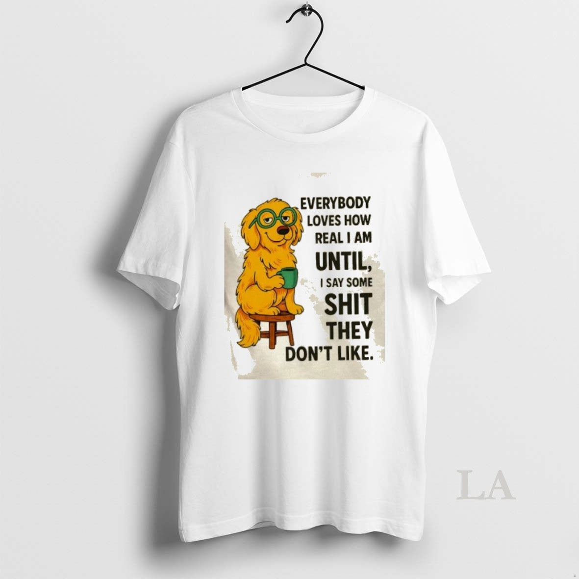 Original Golden Dog Everybody Loves How Real I Am Until I Say Some Shit They - clothing by TeeHivey.com