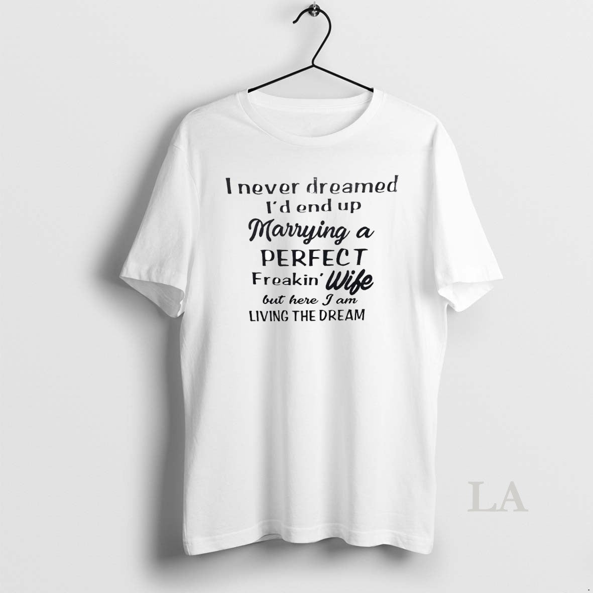 Original I Never Dreamed Id End Up Marrying A Perfect Freakin Wife - clothing by TeeHivey.com