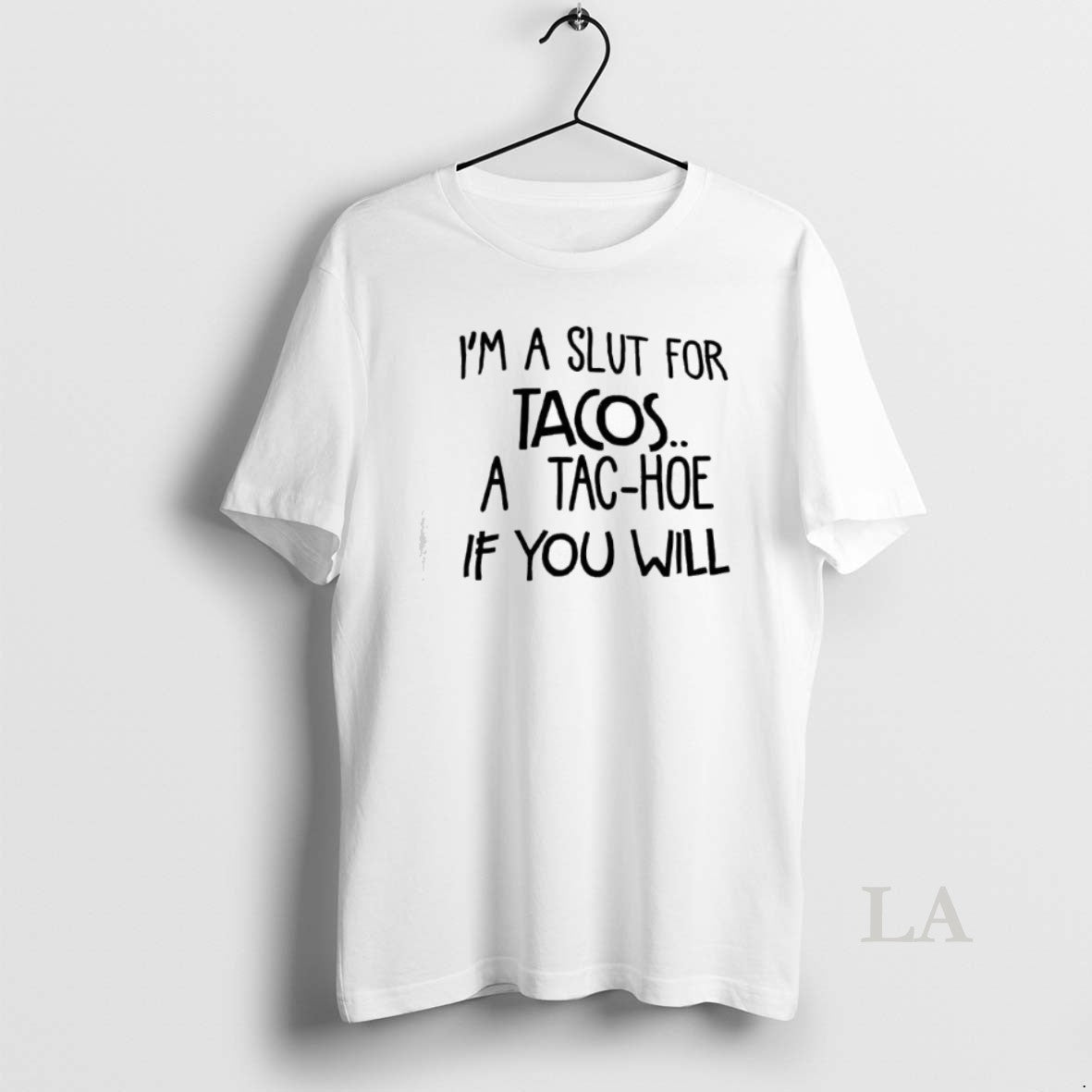 Original Im A Slut For Tacos A Tac Hoe If You Will - clothing by TeeHivey.com