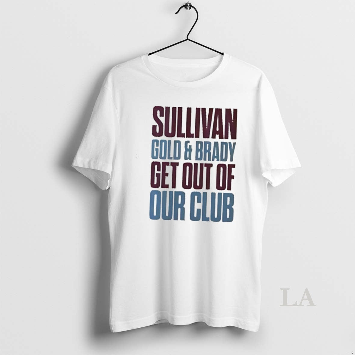 Original Sullivan Gold And Brady Get Out Of Our Club - clothing by TeeHivey.com