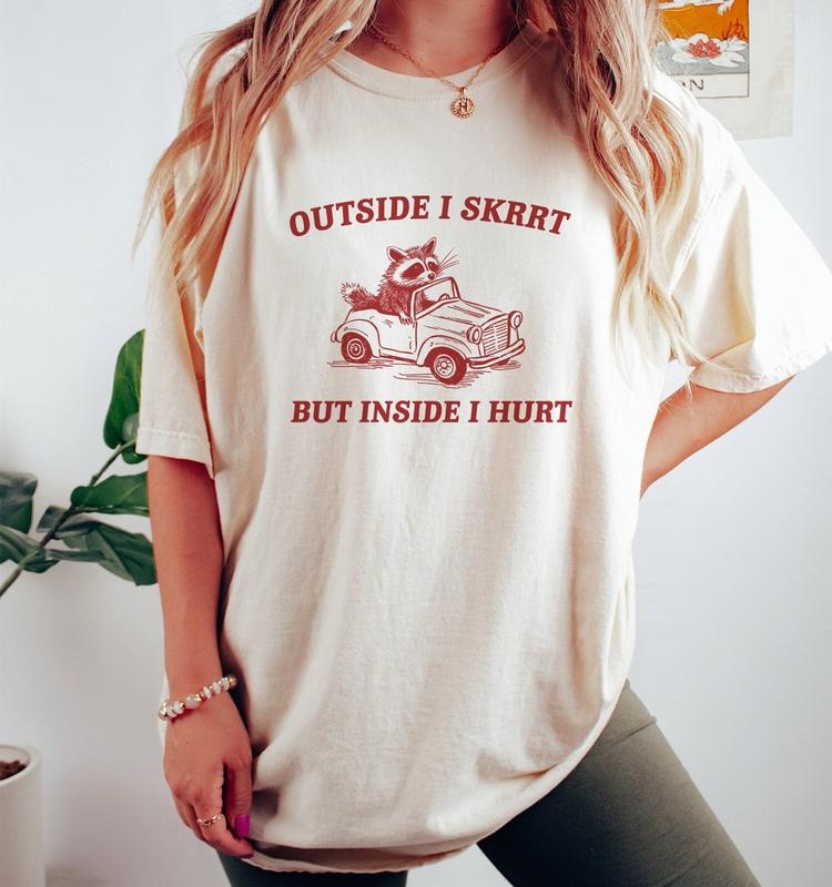 Outside I Skrrt Inside I Hurt, Raccoon T Shirt, Weird T Shirt, Meme T Shirt, Trash Panda T Shirt, Unisex  T-shirt, sweater and Hoodie
