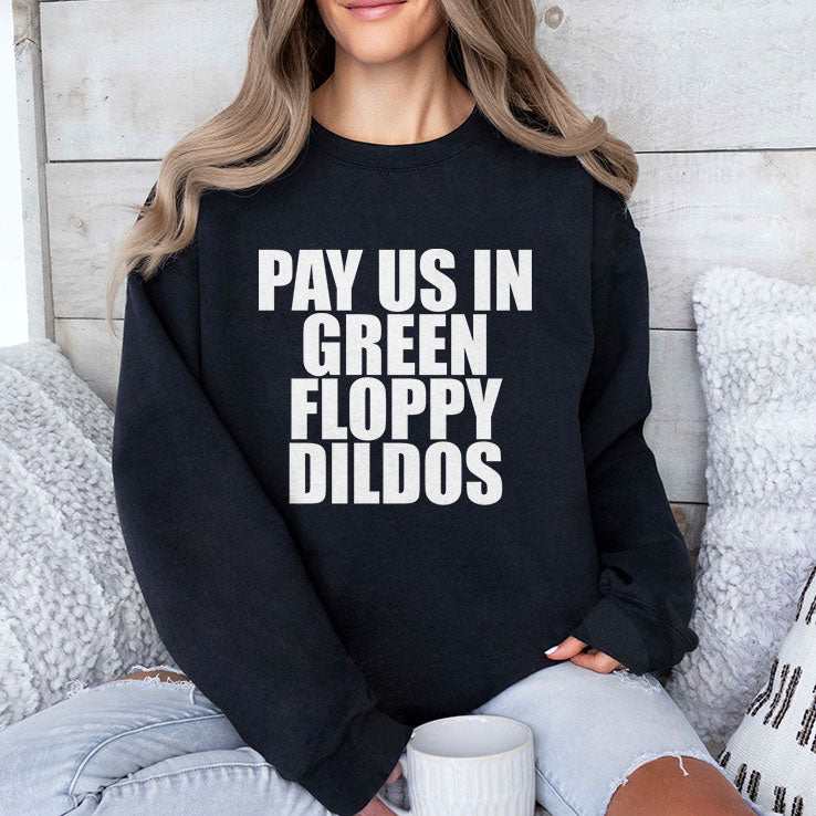 Pay Us In Green Floppy Dildos T Shirt