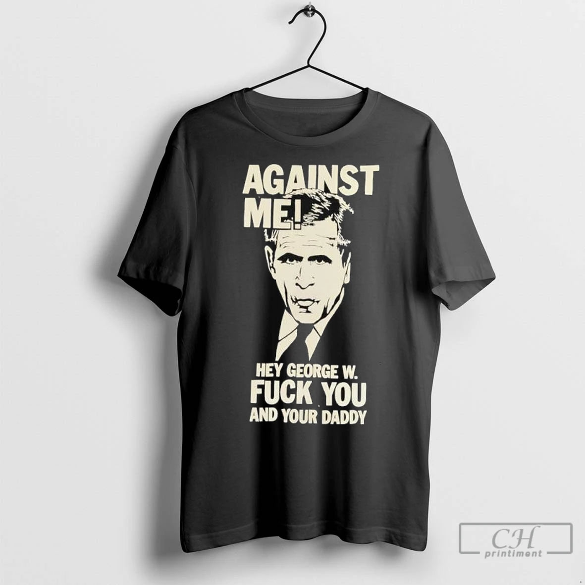 Premium Against Me Hey George W Bush Fuck You And Your Daddy T Shirts
