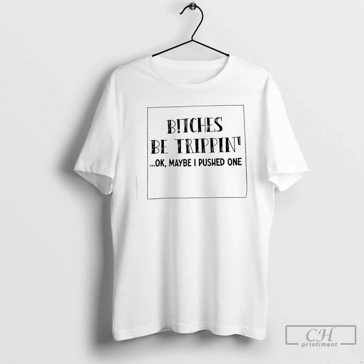 Premium Bitches Be Trippin Maybe I Pushed One - clothing by TeeHivey.com