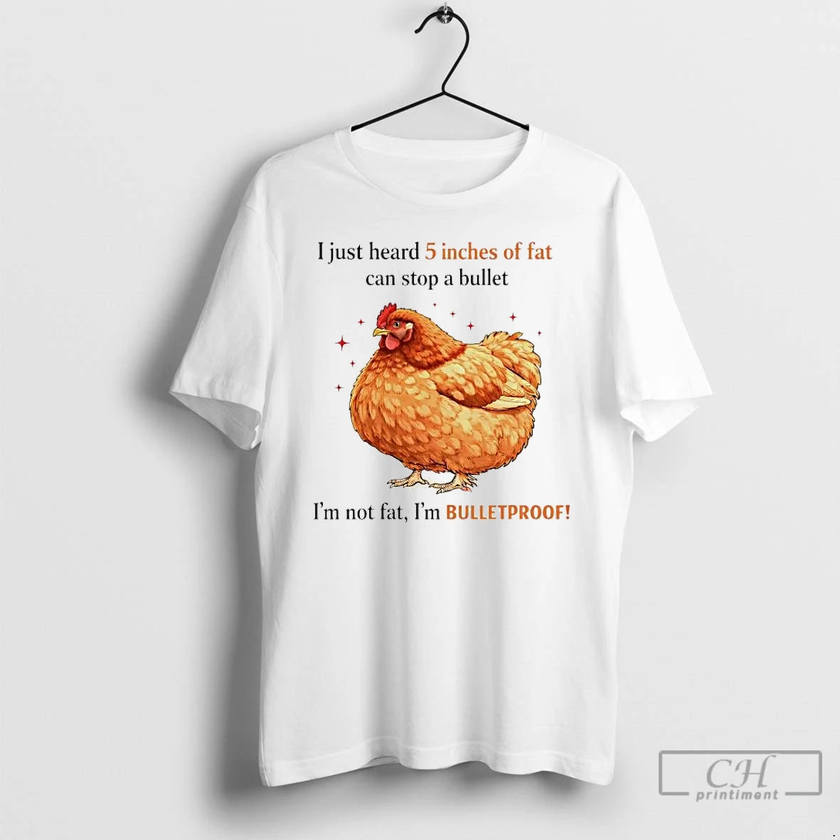 Premium Chicken I Just Heard 5 Inches Of Fat Can Stop A Bullet T Shirts - clothing by TeeHivey.com
